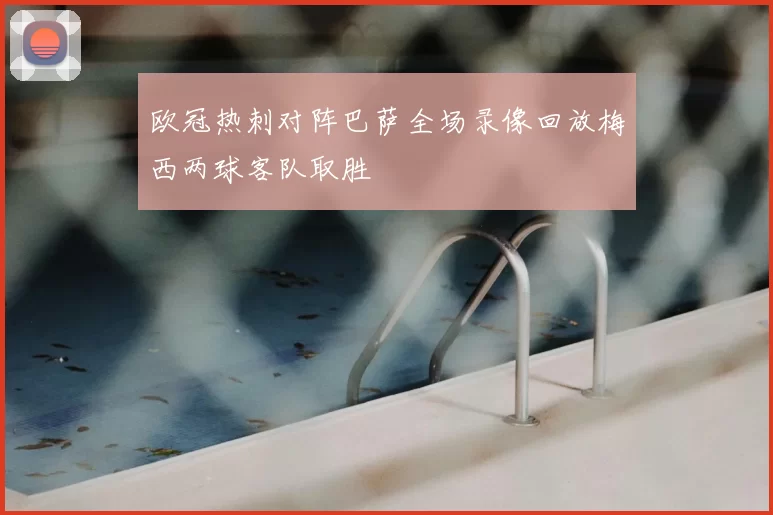 欧冠热刺对阵巴萨全场录像回放梅西两球客队取胜