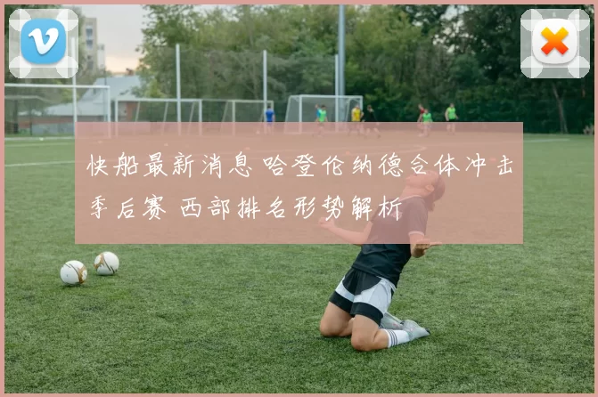 快船最新消息 哈登伦纳德合体冲击季后赛 西部排名形势解析