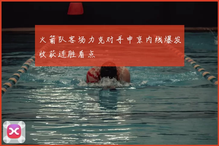 火箭队客场力克对手申京内线爆发收获连胜看点