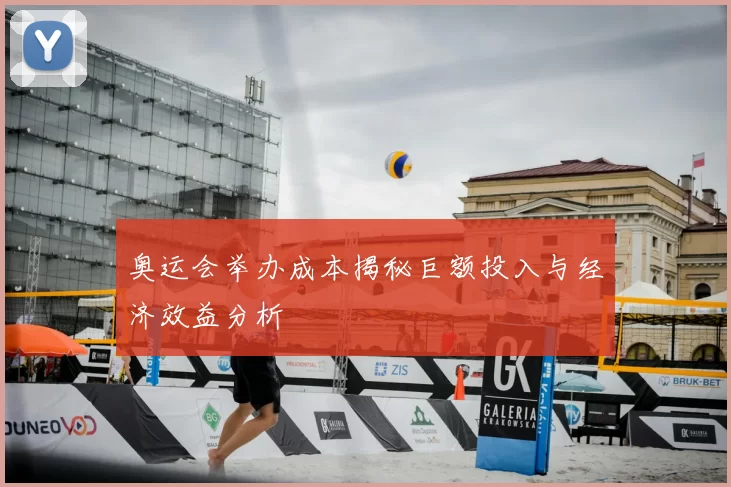 奥运会举办成本揭秘巨额投入与经济效益分析