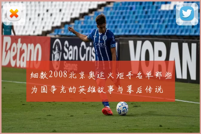 细数2008北京奥运火炬手名单那些为国争光的英雄故事与幕后传说