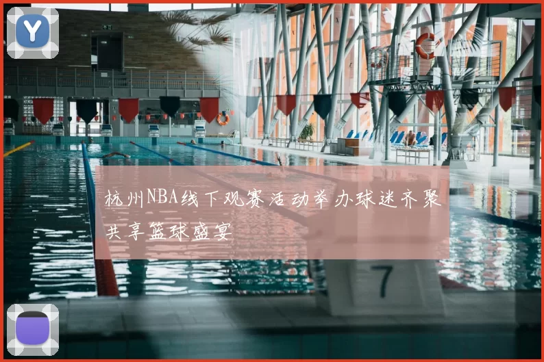 杭州NBA线下观赛活动举办球迷齐聚共享篮球盛宴