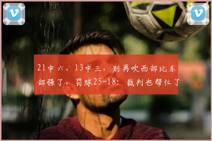 21中六、13中三，别再吹西部比东部强了，罚球25-18：裁判也帮忙了？_尼克斯_马刺_比赛
