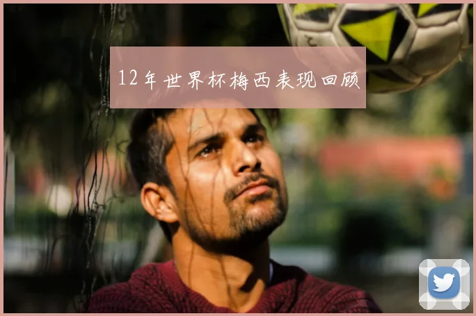 12年世界杯梅西表现回顾