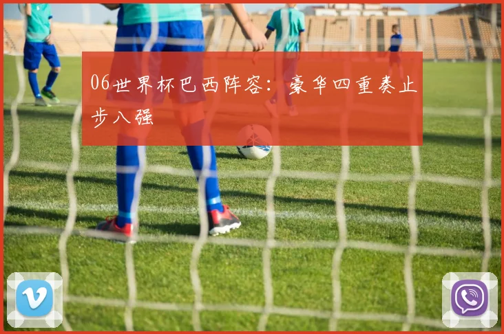 06世界杯巴西阵容：豪华四重奏止步八强