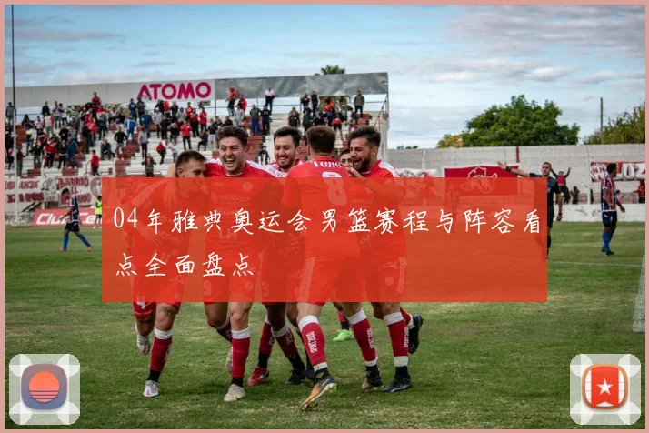 04年雅典奥运会男篮赛程与阵容看点全面盘点