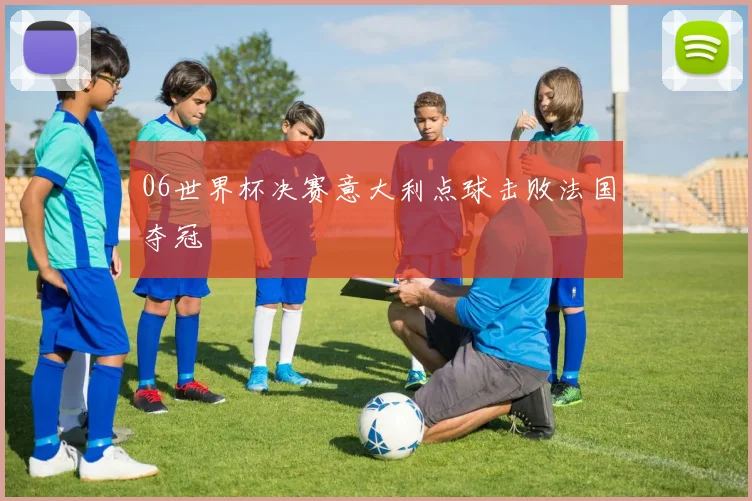 06世界杯决赛意大利点球击败法国夺冠